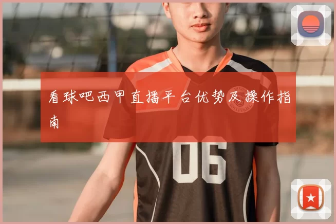 看球吧西甲直播平台优势及操作指南