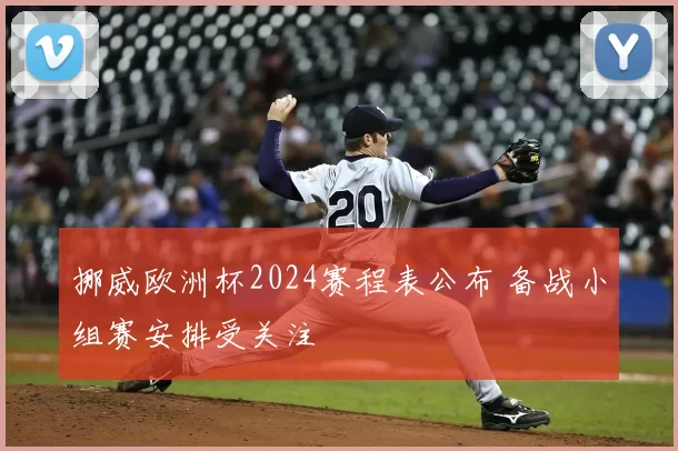 挪威欧洲杯2024赛程表公布 备战小组赛安排受关注