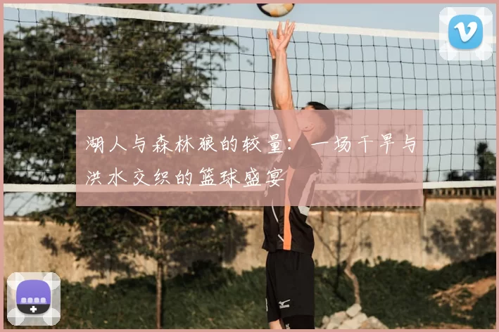 湖人与森林狼的较量：一场干旱与洪水交织的篮球盛宴