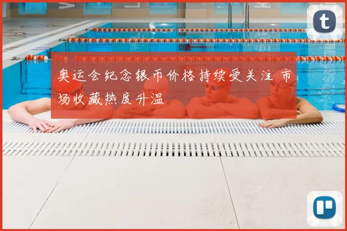奥运会纪念银币价格持续受关注 市场收藏热度升温