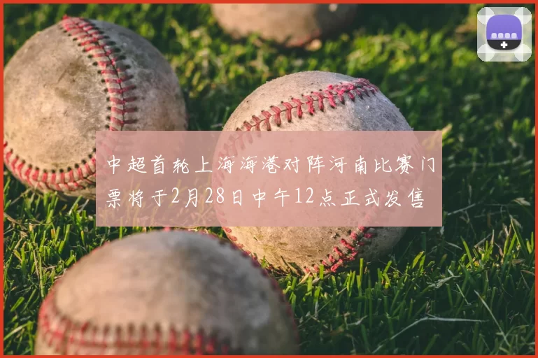 中超首轮上海海港对阵河南比赛门票将于2月28日中午12点正式发售