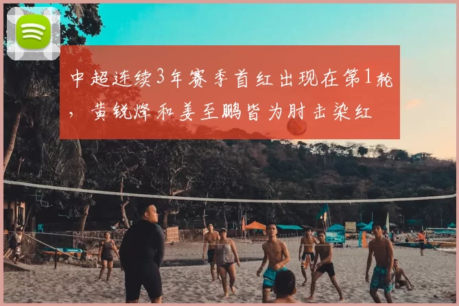 中超连续3年赛季首红出现在第1轮，黄锐烽和姜至鹏皆为肘击染红