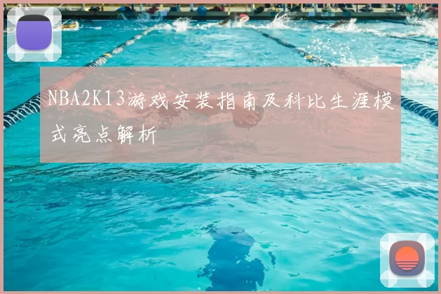 NBA2K13游戏安装指南及科比生涯模式亮点解析