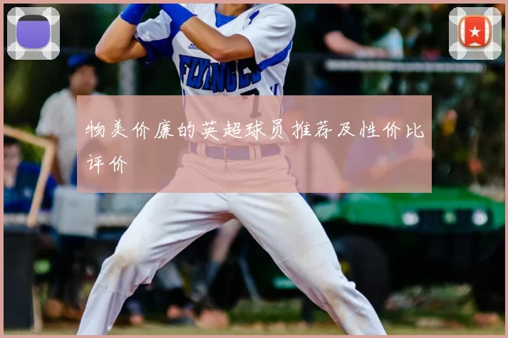 物美价廉的英超球员推荐及性价比评价