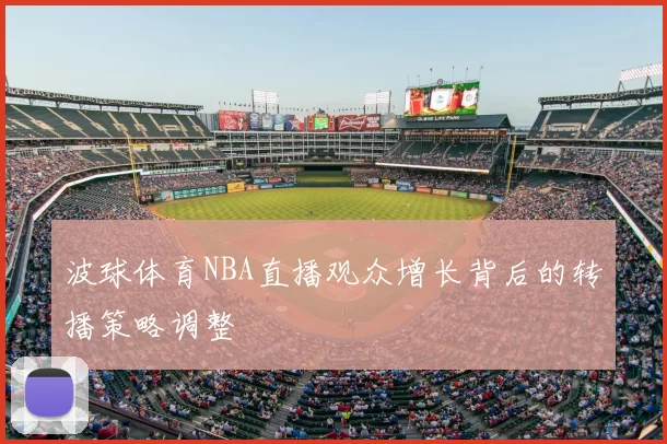 波球体育NBA直播观众增长背后的转播策略调整