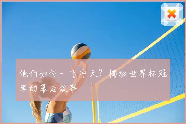 他们如何一飞冲天?揭秘世界杯冠军的幕后故事