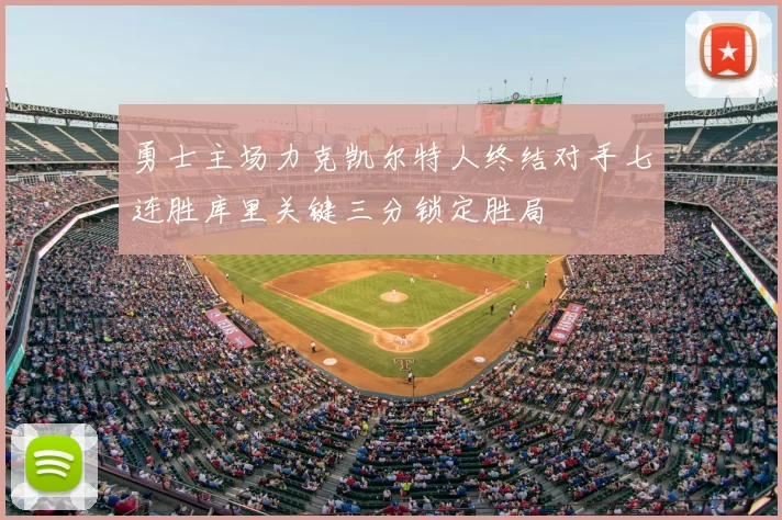 勇士主场力克凯尔特人终结对手七连胜库里关键三分锁定胜局