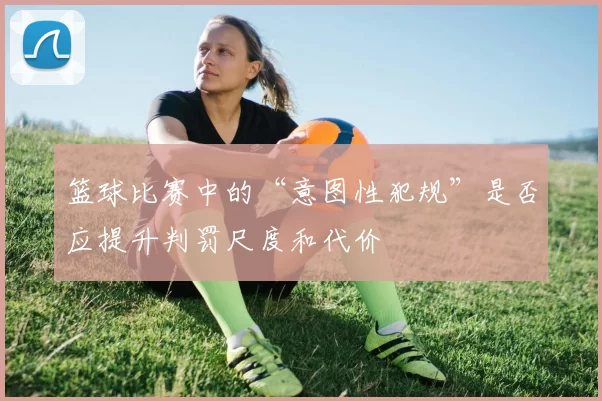 篮球比赛中的“意图性犯规”是否应提升判罚尺度和代价