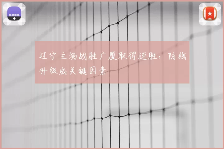 辽宁主场战胜广厦取得连胜,防线升级成关键因素
