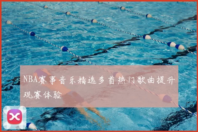 NBA赛事音乐精选多首热门歌曲提升观赛体验