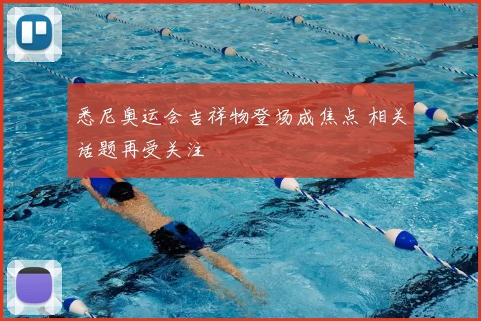 悉尼奥运会吉祥物登场成焦点 相关话题再受关注
