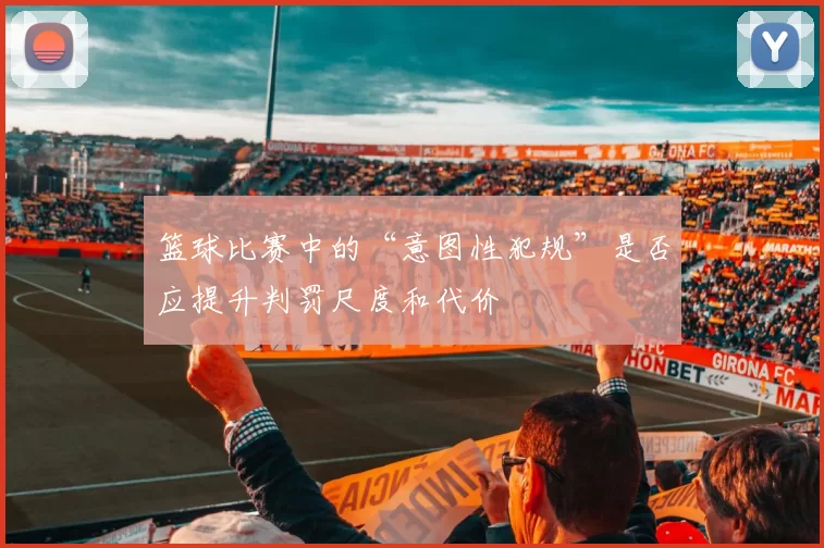 篮球比赛中的“意图性犯规”是否应提升判罚尺度和代价