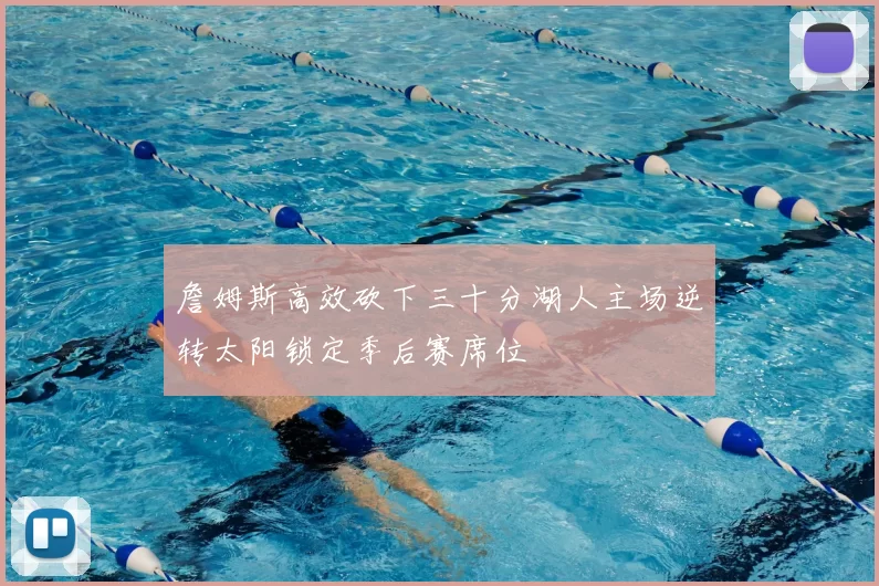 詹姆斯高效砍下三十分湖人主场逆转太阳锁定季后赛席位