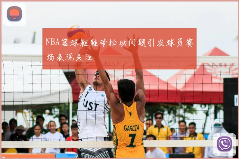 NBA篮球鞋鞋带松动问题引发球员赛场表现关注